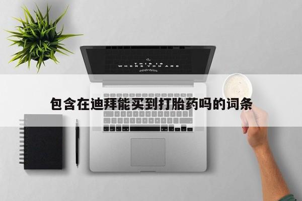 现在买打胎药怎么买多少钱包含在迪拜能买到打胎药吗的词条