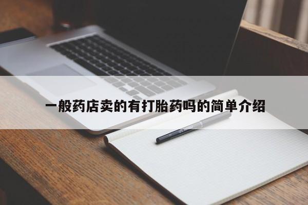 现在买打胎药怎么买多少钱一般药店卖的有打胎药吗的简单介绍