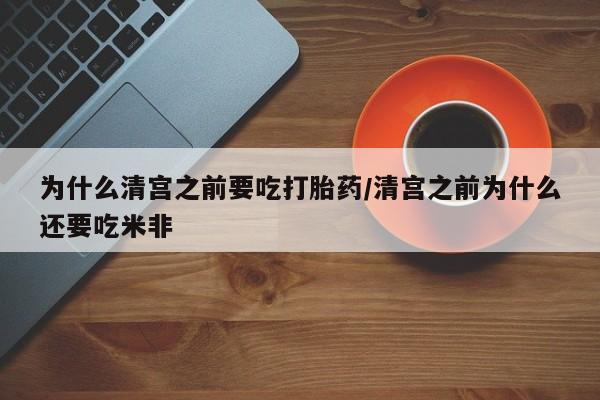现在买打胎药怎么买多少钱为什么清宫之前要吃打胎药/清宫之前为什么还要吃米非