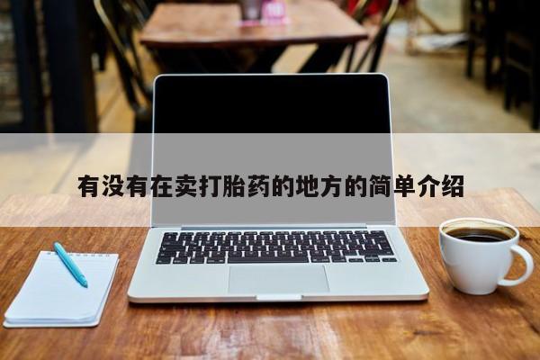 现在买打胎药怎么买多少钱有没有在卖打胎药的地方的简单介绍