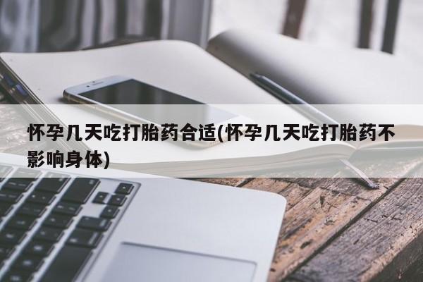 现在买打胎药怎么买多少钱怀孕几天吃打胎药合适(怀孕几天吃打胎药不影响身体)